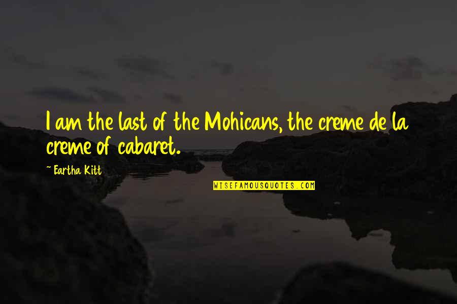 Best Last Of The Mohicans Quotes By Eartha Kitt: I am the last of the Mohicans, the