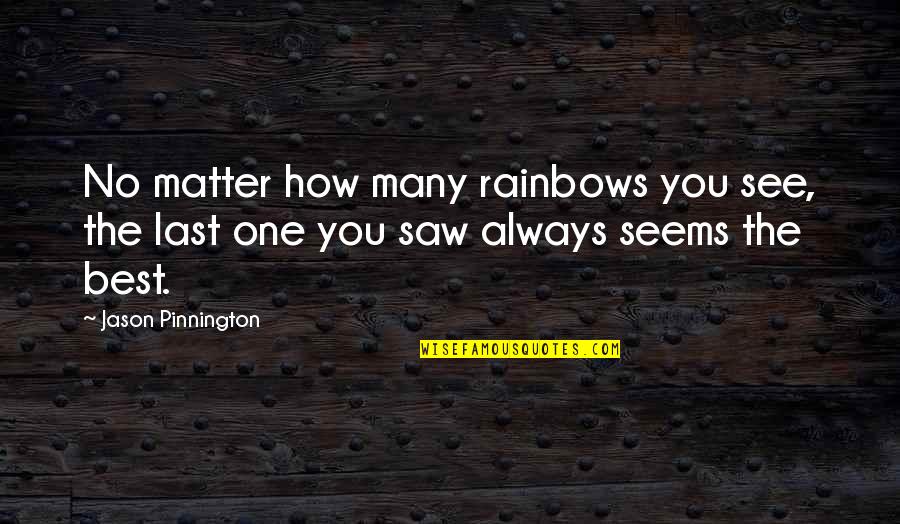 Best Last Quotes By Jason Pinnington: No matter how many rainbows you see, the