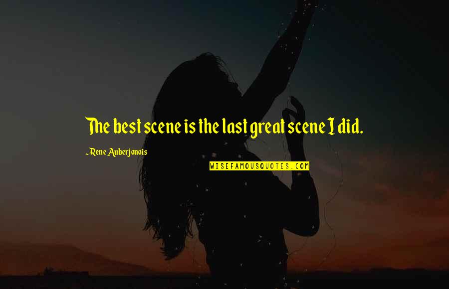 Best Last Quotes By Rene Auberjonois: The best scene is the last great scene