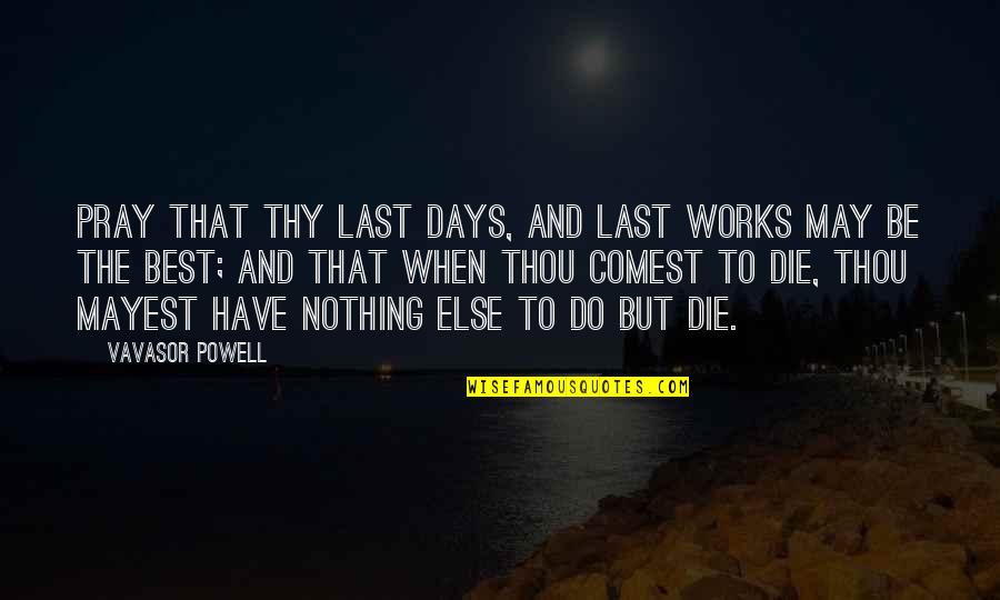 Best Last Quotes By Vavasor Powell: Pray that thy last days, and last works