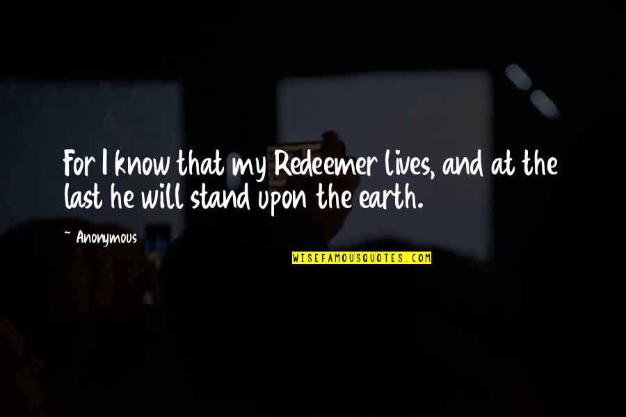 Best Last Stand Quotes By Anonymous: For I know that my Redeemer lives, and