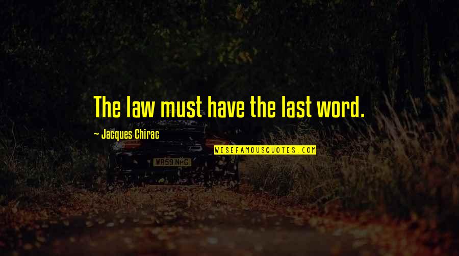 Best Last Words Quotes By Jacques Chirac: The law must have the last word.