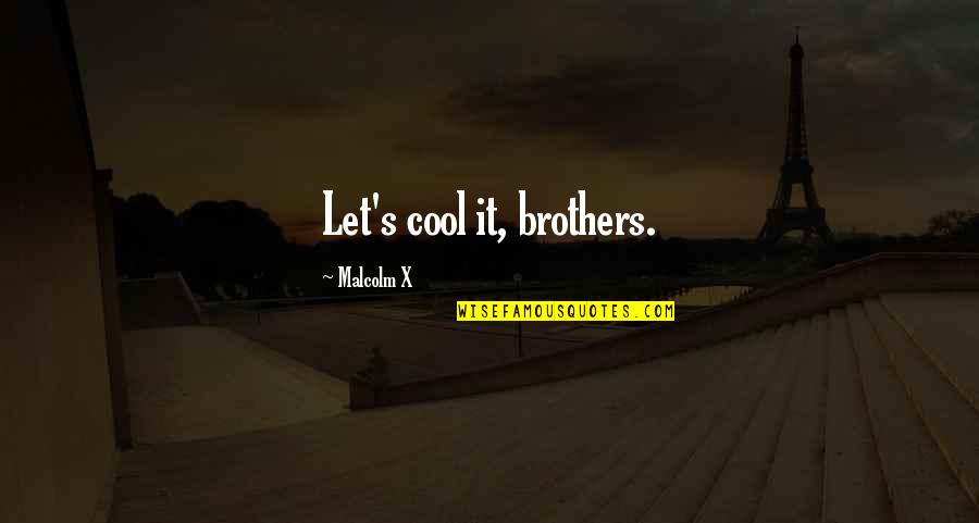 Best Last Words Quotes By Malcolm X: Let's cool it, brothers.