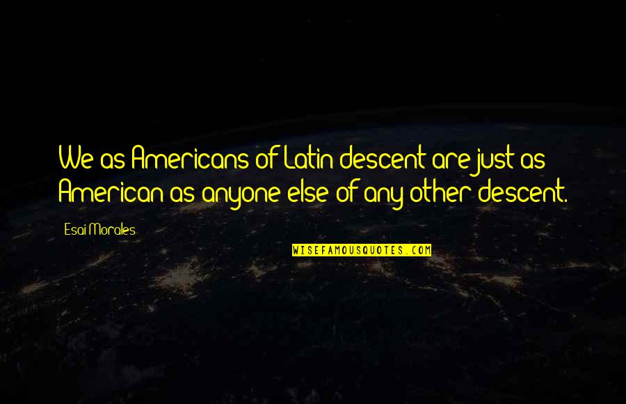 Best Latin American Quotes By Esai Morales: We as Americans of Latin descent are just