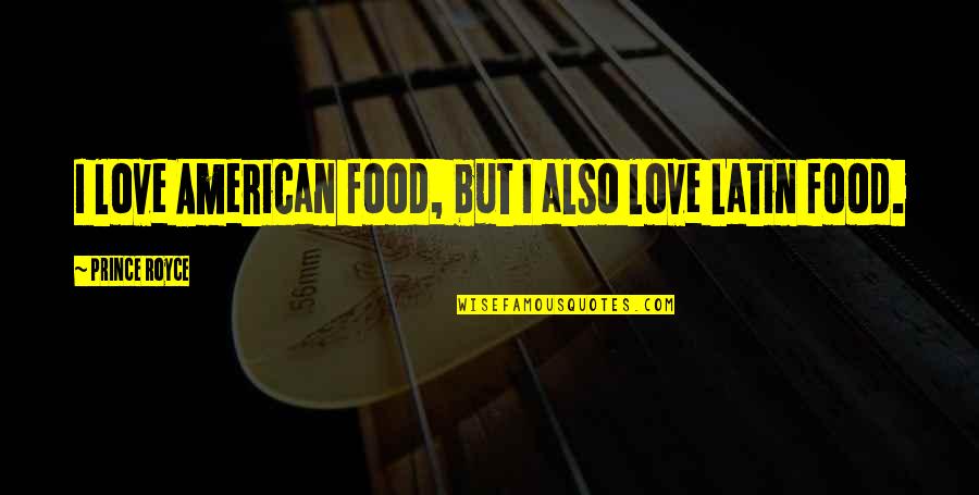 Best Latin American Quotes By Prince Royce: I love American food, but I also love
