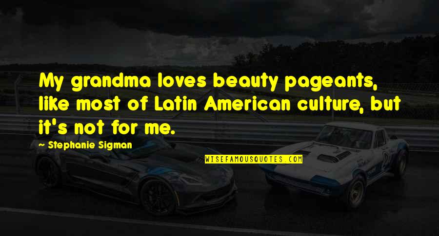 Best Latin American Quotes By Stephanie Sigman: My grandma loves beauty pageants, like most of
