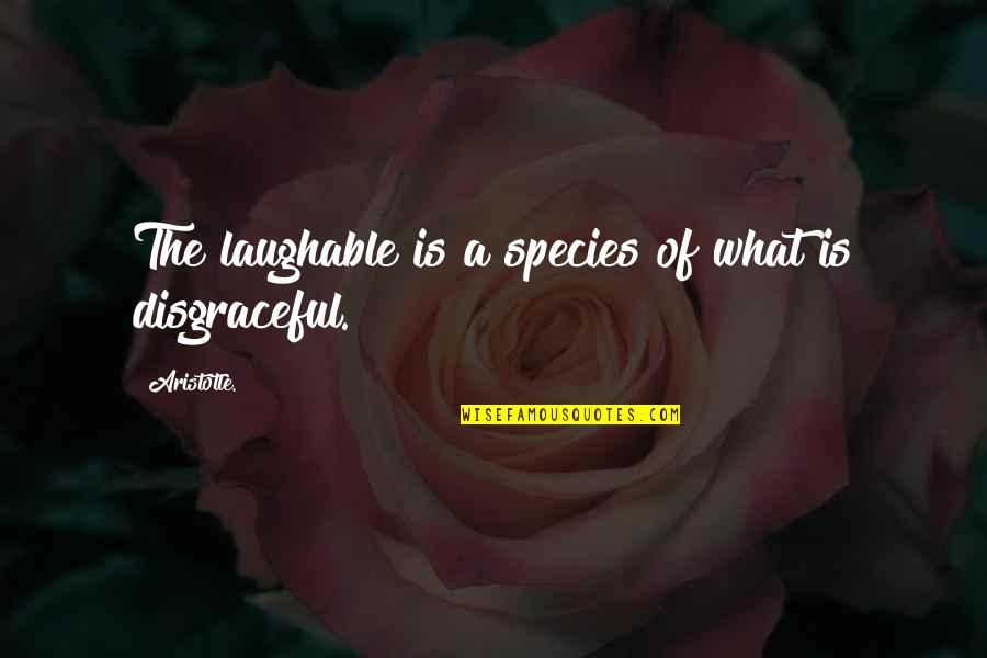 Best Laughable Quotes By Aristotle.: The laughable is a species of what is Best Laughable Quotes By Aristotle.: The laughable is a species of what is