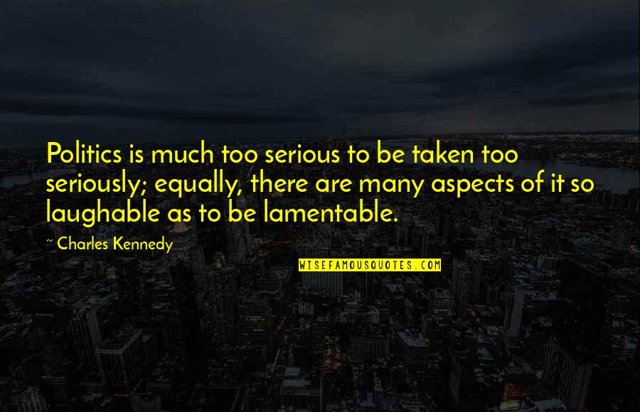 Best Laughable Quotes By Charles Kennedy: Politics is much too serious to be taken Best Laughable Quotes By Charles Kennedy: Politics is much too serious to be taken