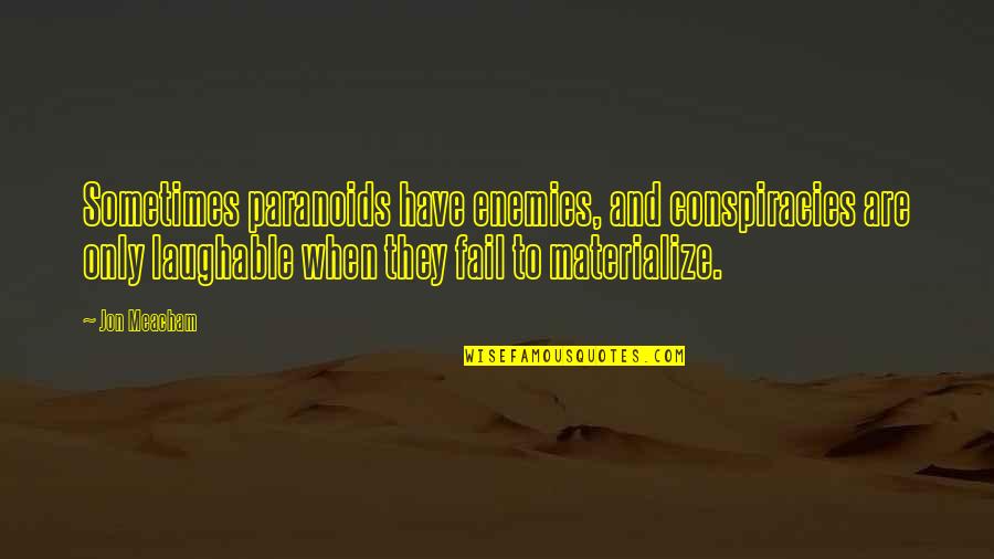 Best Laughable Quotes By Jon Meacham: Sometimes paranoids have enemies, and conspiracies are only Best Laughable Quotes By Jon Meacham: Sometimes paranoids have enemies, and conspiracies are only