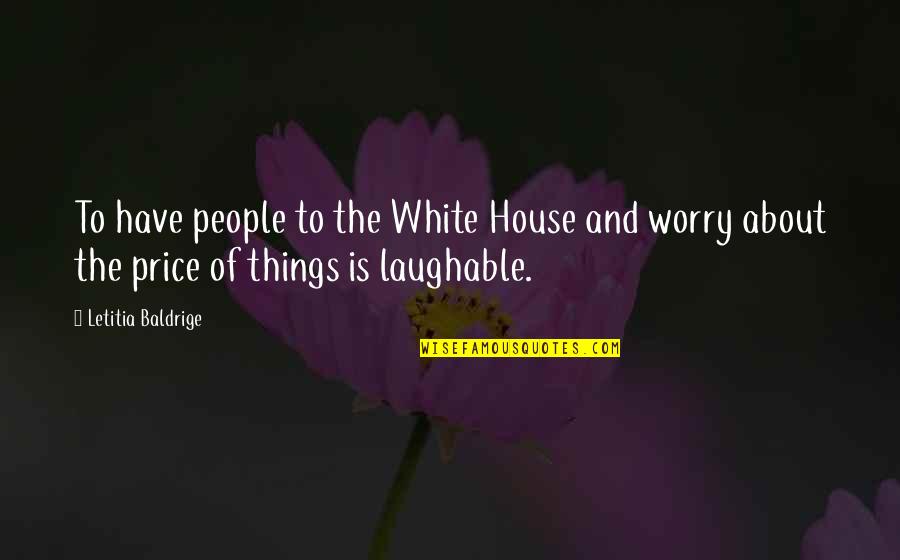 Best Laughable Quotes By Letitia Baldrige: To have people to the White House and