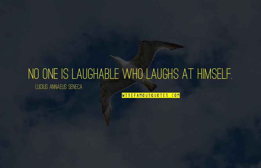 Best Laughable Quotes By Lucius Annaeus Seneca: No one is laughable who laughs at himself.