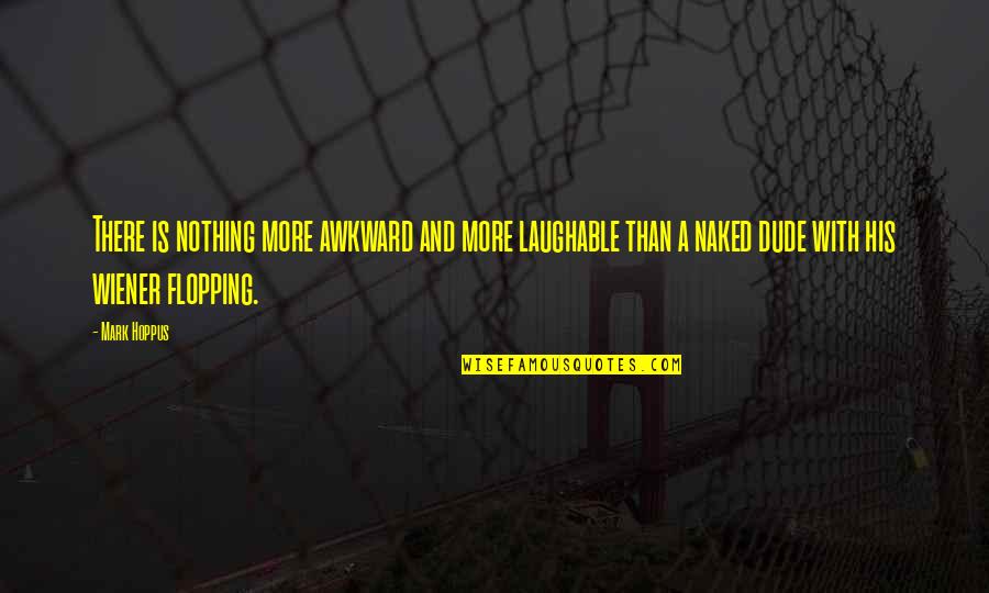 Best Laughable Quotes By Mark Hoppus: There is nothing more awkward and more laughable Best Laughable Quotes By Mark Hoppus: There is nothing more awkward and more laughable
