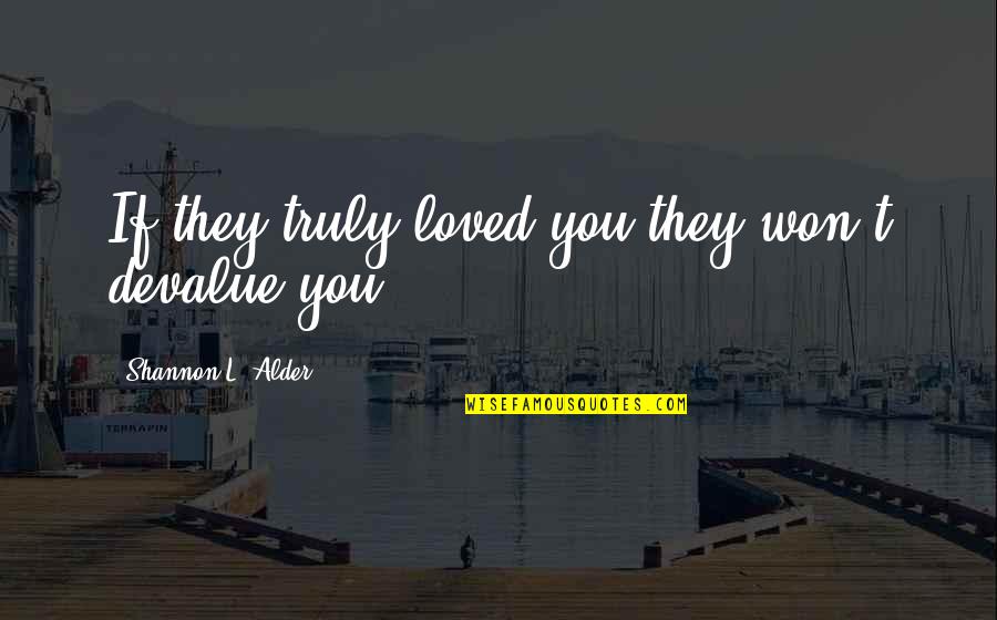 Best Laughable Quotes By Shannon L. Alder: If they truly loved you they won't devalue Best Laughable Quotes By Shannon L. Alder: If they truly loved you they won't devalue
