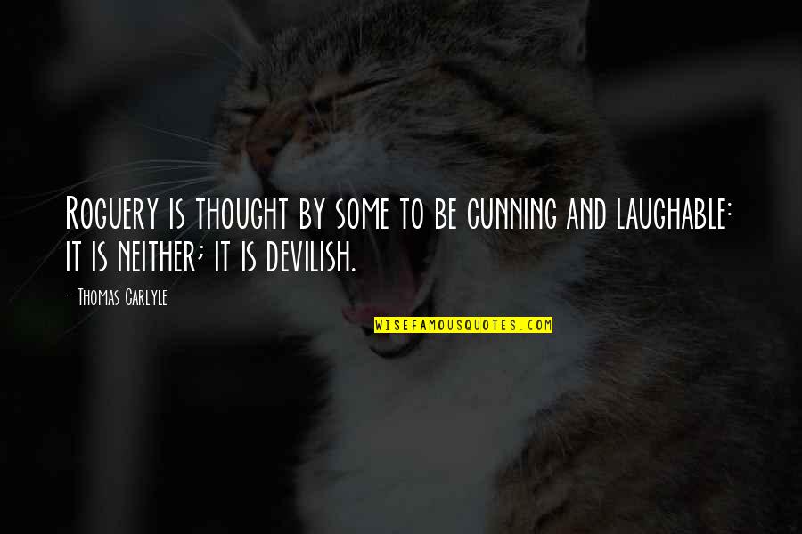 Best Laughable Quotes By Thomas Carlyle: Roguery is thought by some to be cunning