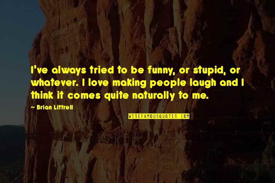 Best Laughing Love Quotes By Brian Littrell: I've always tried to be funny, or stupid,