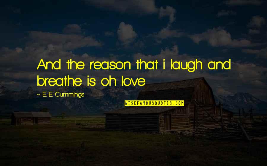 Best Laughing Love Quotes By E. E. Cummings: And the reason that i laugh and breathe