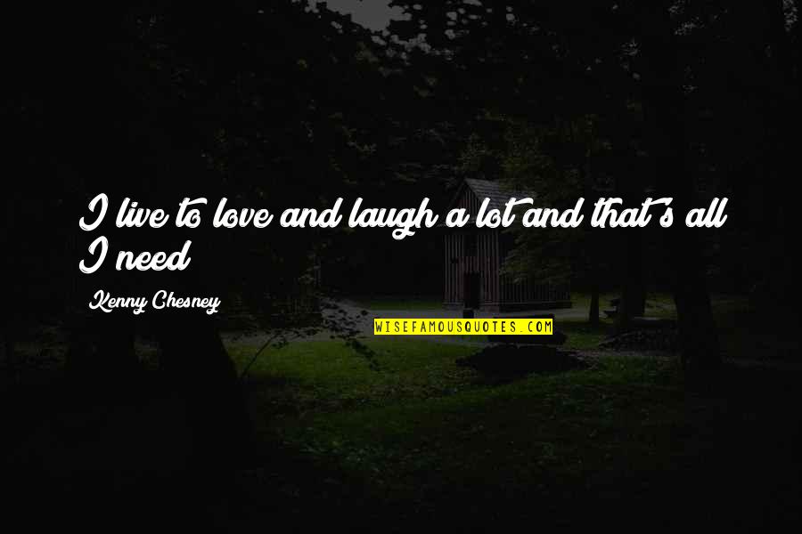 Best Laughing Love Quotes By Kenny Chesney: I live to love and laugh a lot