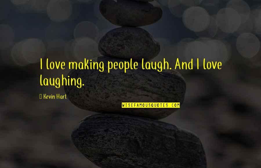 Best Laughing Love Quotes By Kevin Hart: I love making people laugh. And I love