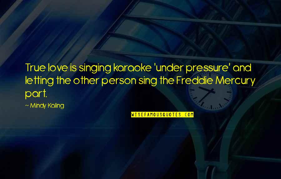 Best Laughing Love Quotes By Mindy Kaling: True love is singing karaoke 'under pressure' and