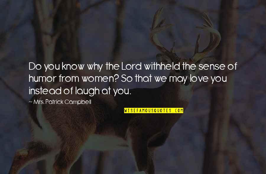 Best Laughing Love Quotes By Mrs. Patrick Campbell: Do you know why the Lord withheld the