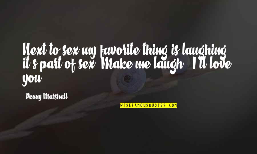 Best Laughing Love Quotes By Penny Marshall: Next to sex my favorite thing is laughing