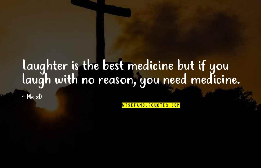 Best Laughter Quotes By Me XD: Laughter is the best medicine but if you