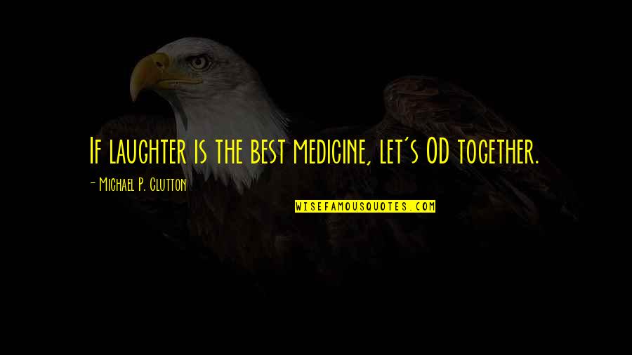 Best Laughter Quotes By Michael P. Clutton: If laughter is the best medicine, let's OD