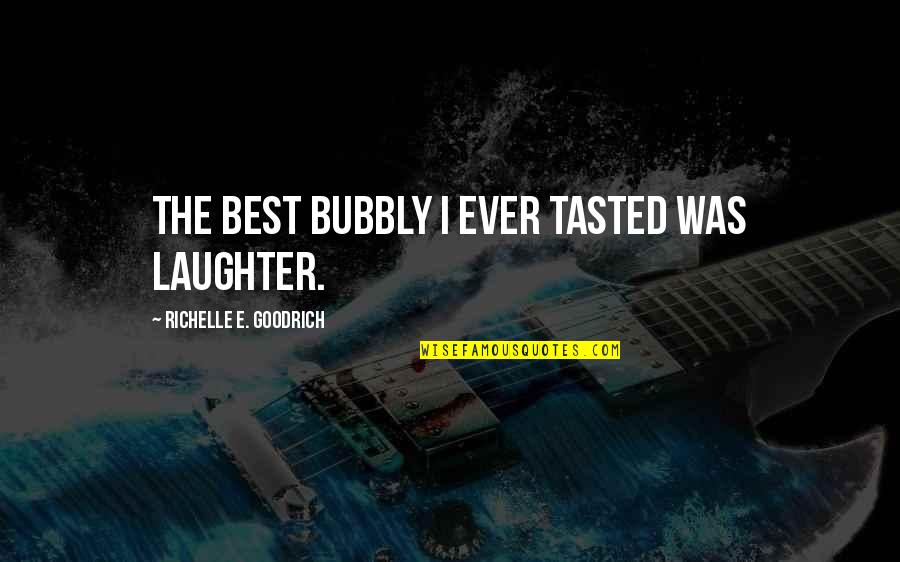 Best Laughter Quotes By Richelle E. Goodrich: The best bubbly I ever tasted was laughter.