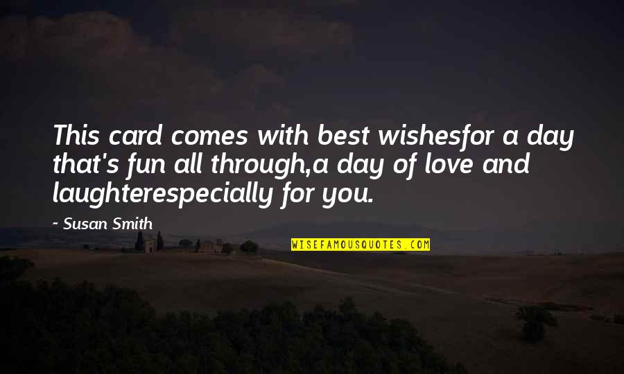 Best Laughter Quotes By Susan Smith: This card comes with best wishesfor a day