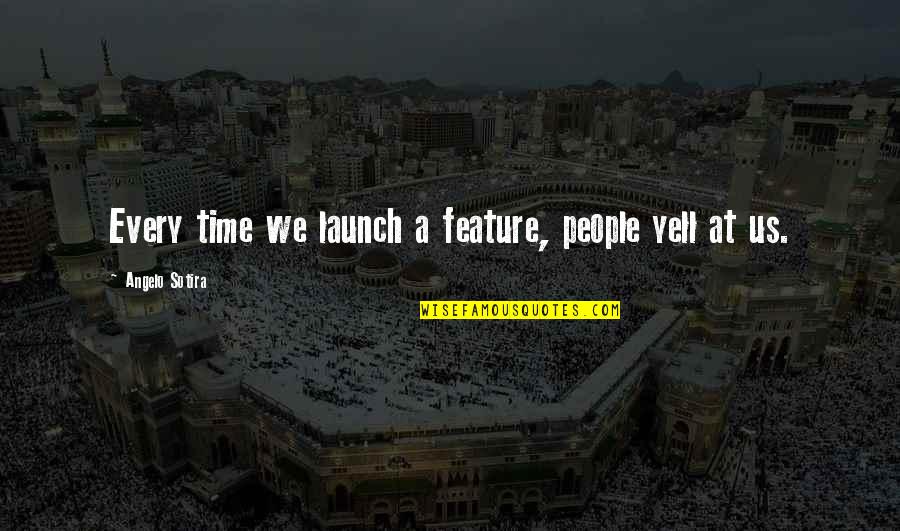 Best Launching Quotes By Angelo Sotira: Every time we launch a feature, people yell Best Launching Quotes By Angelo Sotira: Every time we launch a feature, people yell