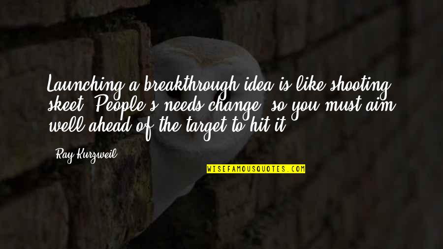 Best Launching Quotes By Ray Kurzweil: Launching a breakthrough idea is like shooting skeet. Best Launching Quotes By Ray Kurzweil: Launching a breakthrough idea is like shooting skeet.