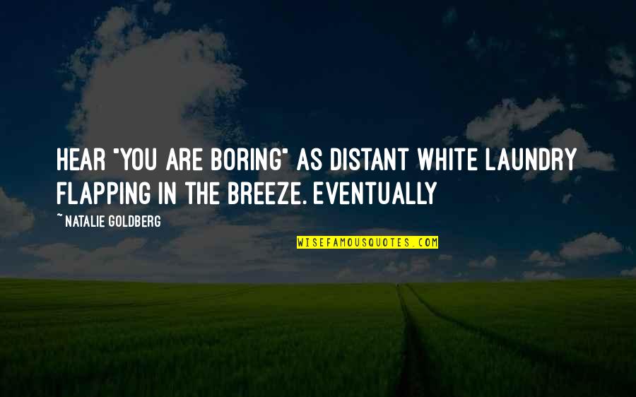 Best Laundry Quotes By Natalie Goldberg: Hear "You are boring" as distant white laundry