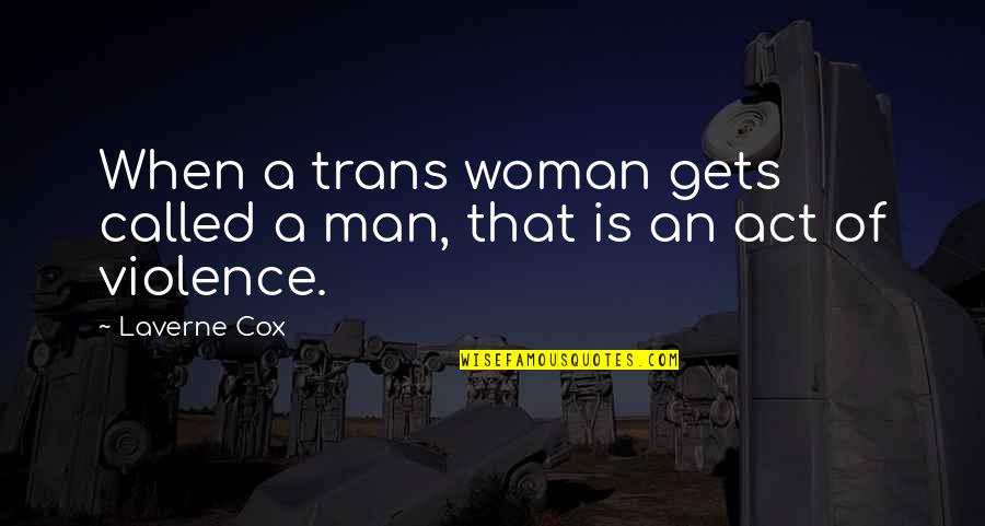 Best Laverne Cox Quotes By Laverne Cox: When a trans woman gets called a man,