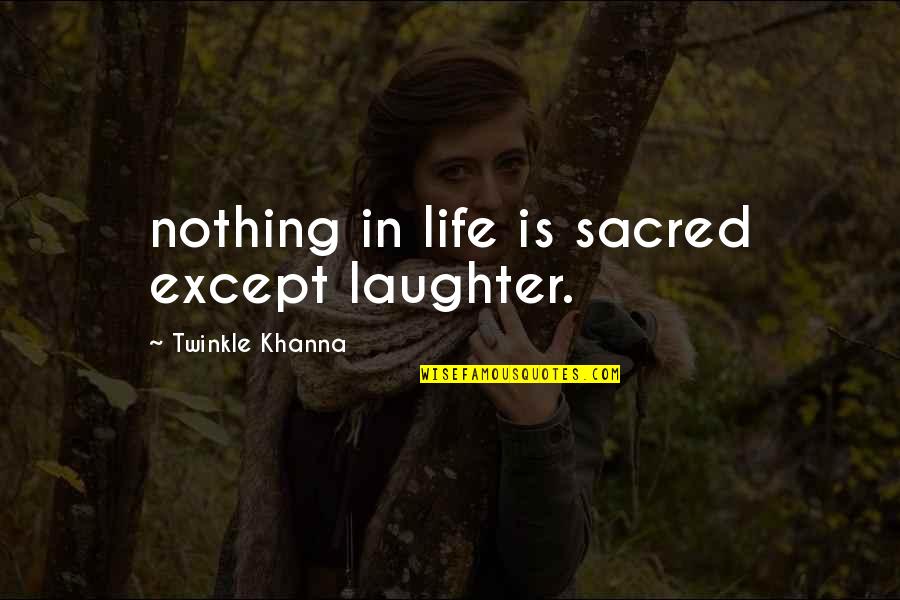Best Law School Graduation Quotes By Twinkle Khanna: nothing in life is sacred except laughter.