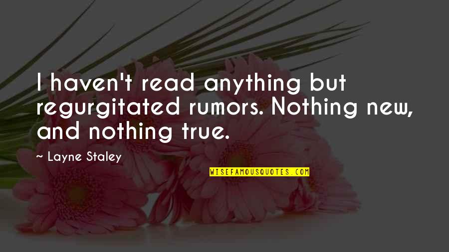 Best Layne Staley Quotes By Layne Staley: I haven't read anything but regurgitated rumors. Nothing