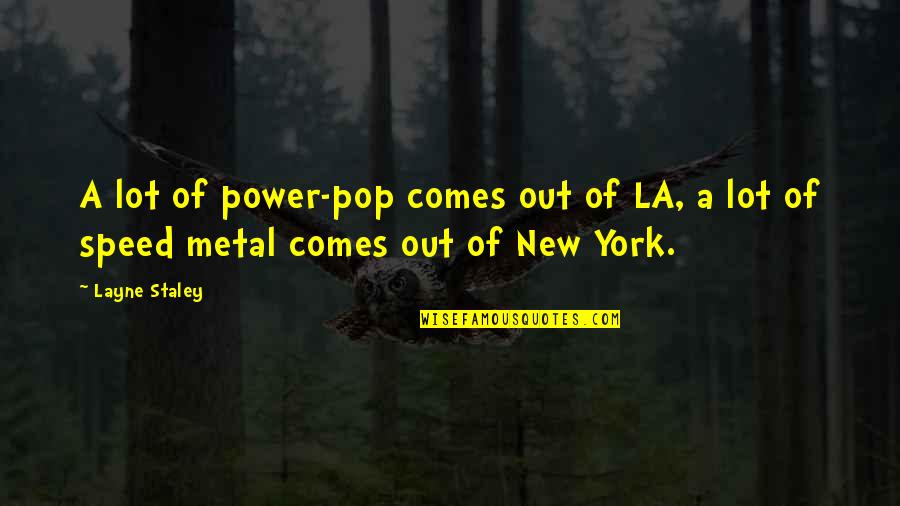 Best Layne Staley Quotes By Layne Staley: A lot of power-pop comes out of LA,