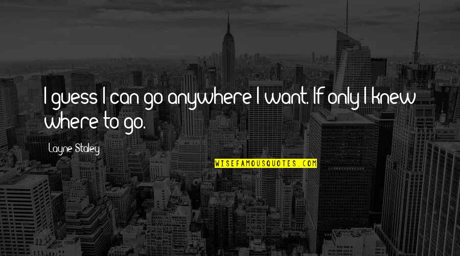 Best Layne Staley Quotes By Layne Staley: I guess I can go anywhere I want.