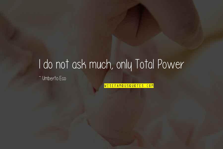 Best Lds Pioneer Quotes By Umberto Eco: I do not ask much, only Total Power