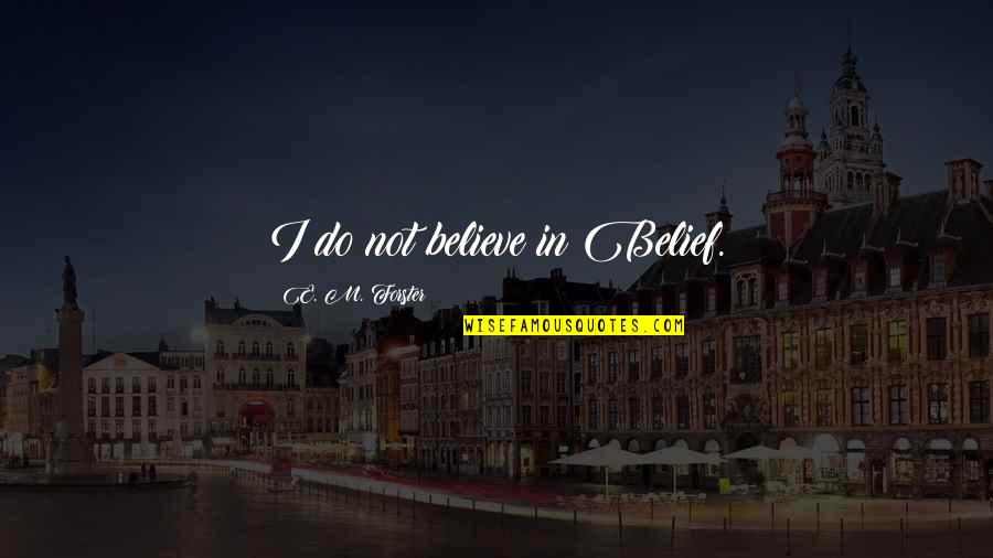 Best Lds Temple Quotes By E. M. Forster: I do not believe in Belief.