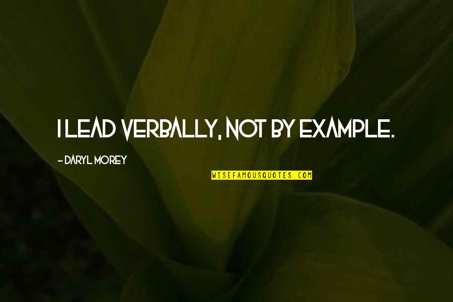 Best Lead By Example Quotes By Daryl Morey: I lead verbally, not by example.