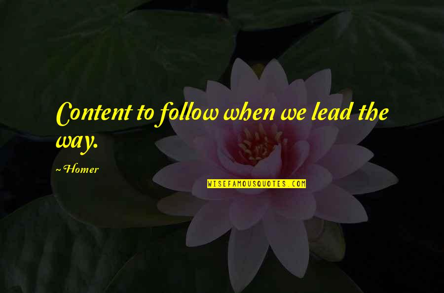 Best Lead By Example Quotes By Homer: Content to follow when we lead the way.