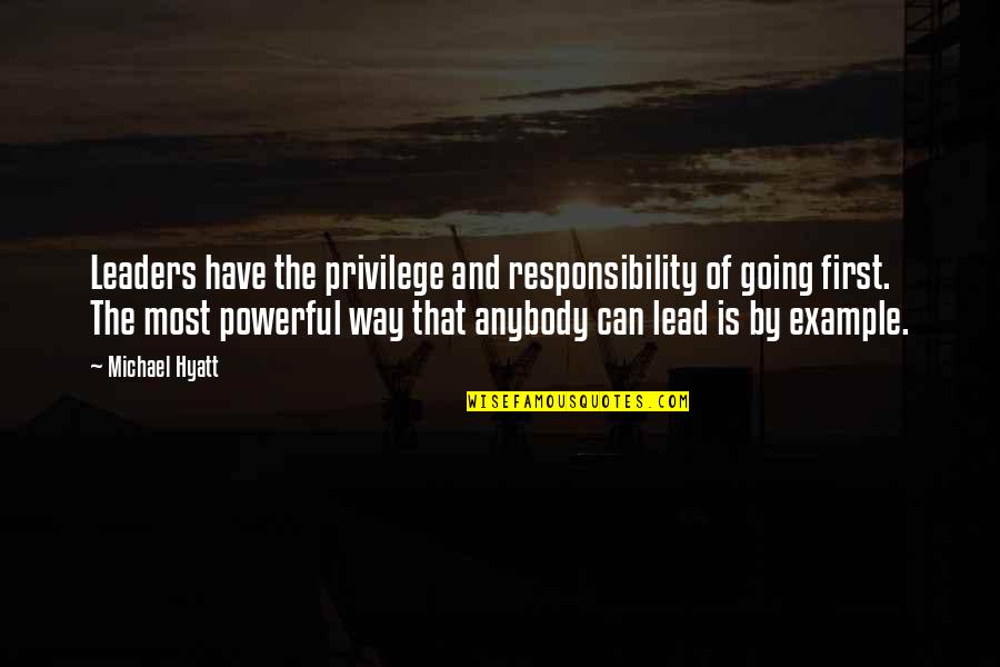 Best Lead By Example Quotes By Michael Hyatt: Leaders have the privilege and responsibility of going