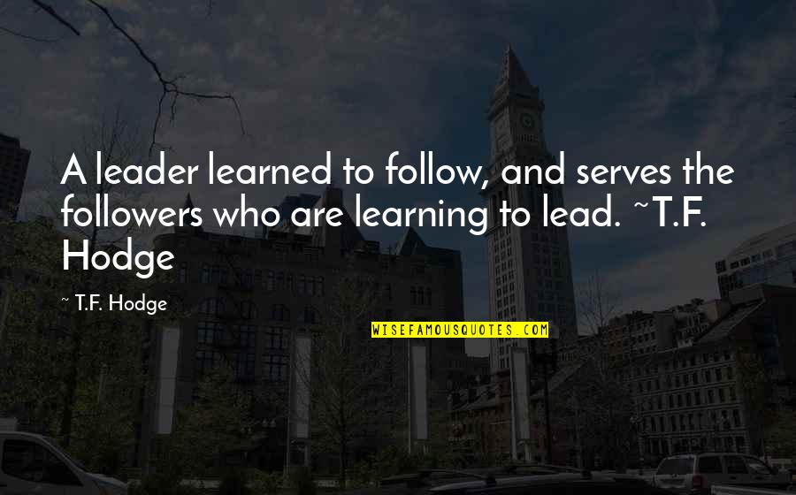 Best Lead By Example Quotes By T.F. Hodge: A leader learned to follow, and serves the
