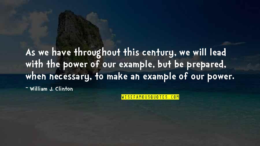Best Lead By Example Quotes By William J. Clinton: As we have throughout this century, we will