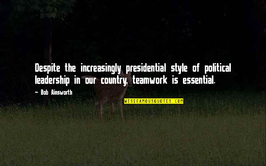 Best Leadership Style Quotes By Bob Ainsworth: Despite the increasingly presidential style of political leadership