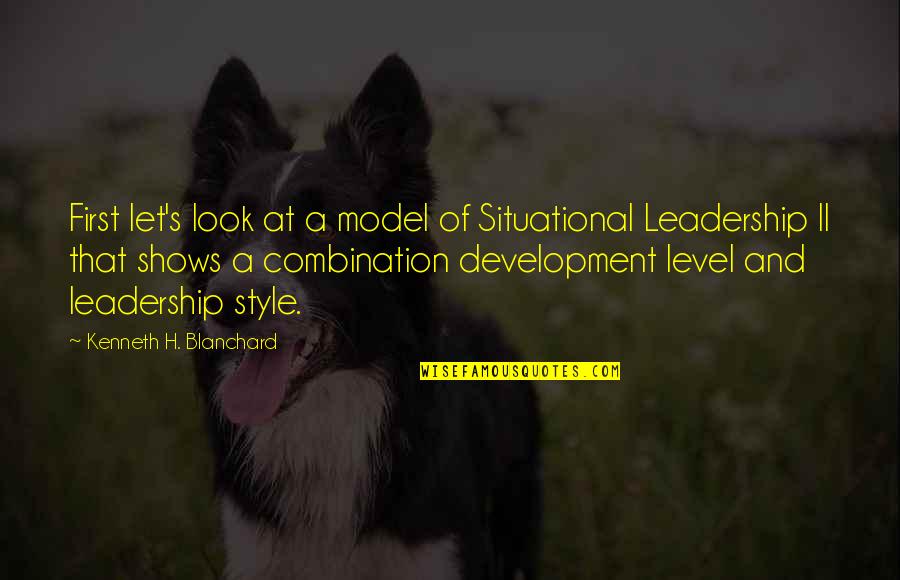 Best Leadership Style Quotes By Kenneth H. Blanchard: First let's look at a model of Situational