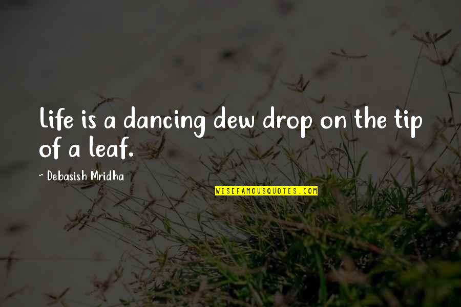Best Leaf Quotes By Debasish Mridha: Life is a dancing dew drop on the Best Leaf Quotes By Debasish Mridha: Life is a dancing dew drop on the