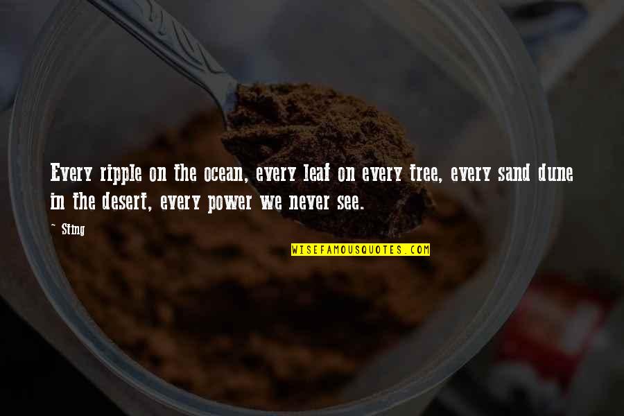 Best Leaf Quotes By Sting: Every ripple on the ocean, every leaf on Best Leaf Quotes By Sting: Every ripple on the ocean, every leaf on