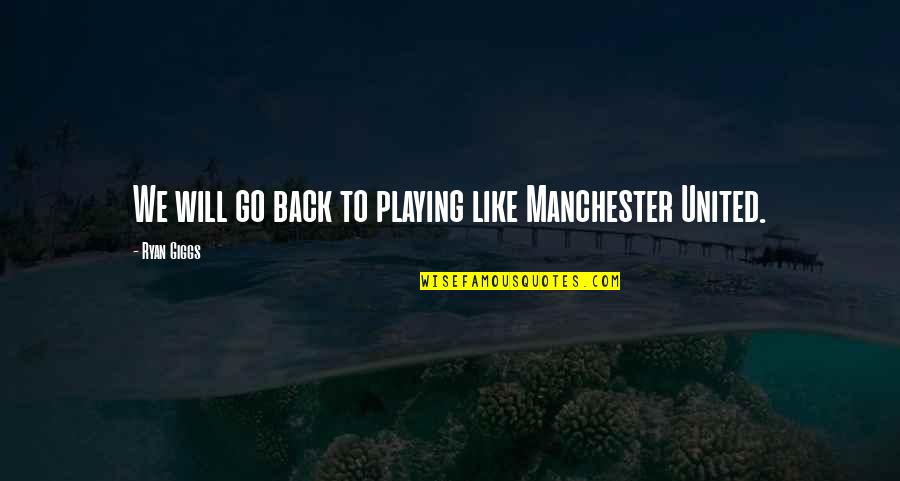Best League Of Their Own Quotes By Ryan Giggs: We will go back to playing like Manchester Best League Of Their Own Quotes By Ryan Giggs: We will go back to playing like Manchester