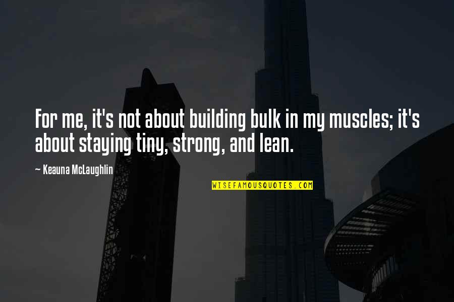 Best Lean On Me Quotes By Keauna McLaughlin: For me, it's not about building bulk in